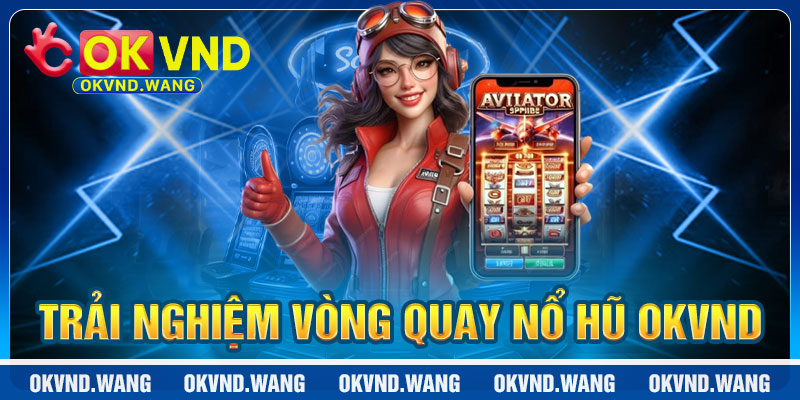 Nổ Hũ OKVND: Trải Nghiệm Vòng Quay