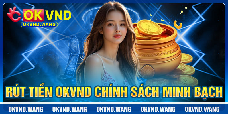 Rút Tiền OKVND: Chính Sách Minh Bạch