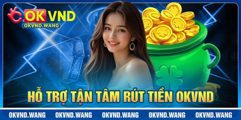 Rút Tiền OKVND: Hỗ Trợ Tận Tâm