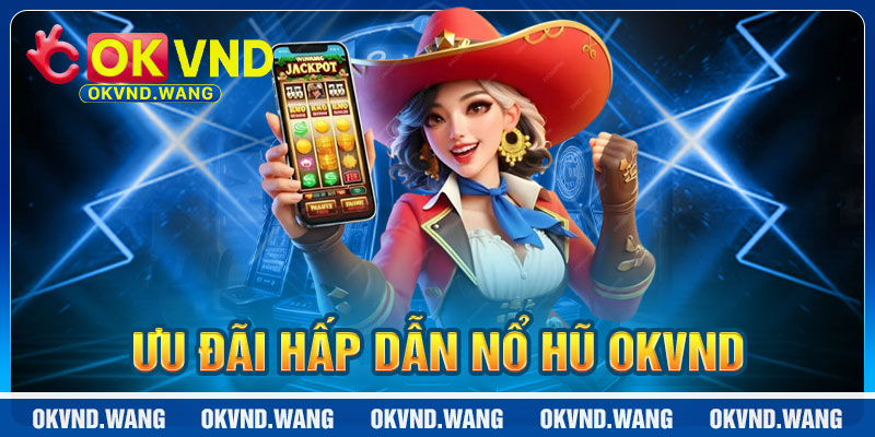 Nổ Hũ OKVND: Ưu Đãi Hấp Dẫn