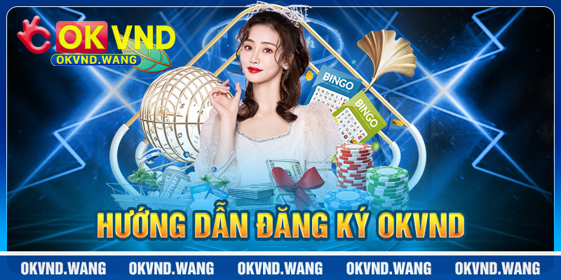 Hướng Dẫn Chi Tiết Các Bước Đăng Ký OKVND