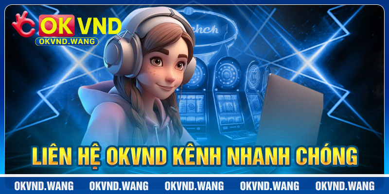 Liên Hệ OKVND: Kênh Hỗ Trợ Nhanh Chóng